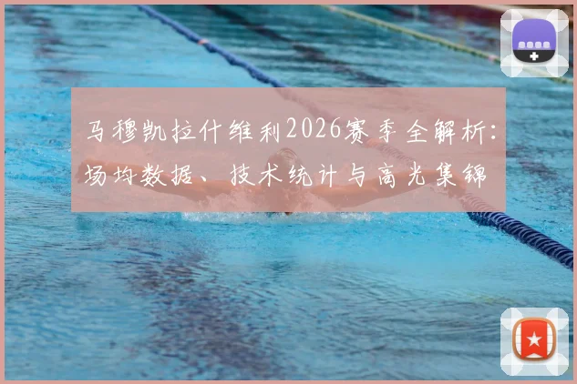 马穆凯拉什维利2026赛季全解析：场均数据、技术统计与高光集锦